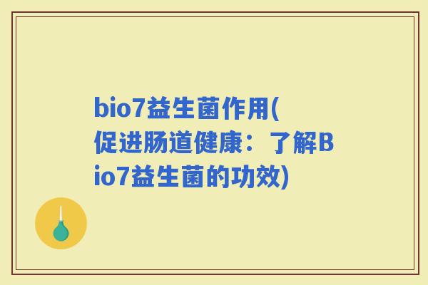 bio7益生菌作用(促进肠道健康：了解Bio7益生菌的功效)