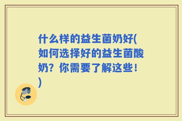 什么样的益生菌奶好(如何选择好的益生菌酸奶？你需要了解这些！)