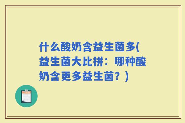 什么酸奶含益生菌多(益生菌大比拼：哪种酸奶含更多益生菌？)