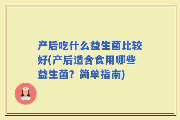 产后吃什么益生菌比较好(产后适合食用哪些益生菌？简单指南)