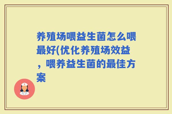 养殖场喂益生菌怎么喂好(优化养殖场效益，喂养益生菌的佳方案