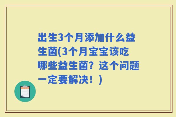 出生3个月添加什么益生菌(3个月宝宝该吃哪些益生菌？这个问题一定要解决！)