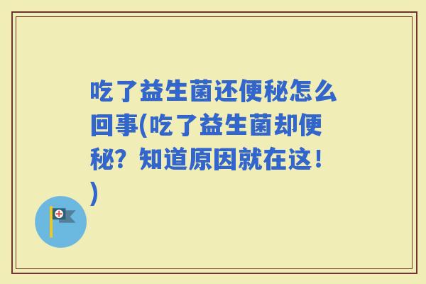 吃了益生菌还怎么回事(吃了益生菌却？知道原因就在这！)