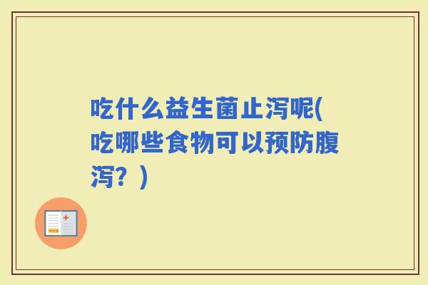 吃什么益生菌止泻呢(吃哪些食物可以？)