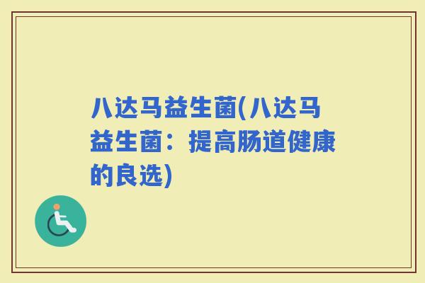 八达马益生菌(八达马益生菌：提高肠道健康的良选)