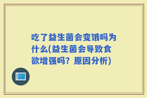 吃了益生菌会变饿吗为什么(益生菌会导致增强吗？原因分析)
