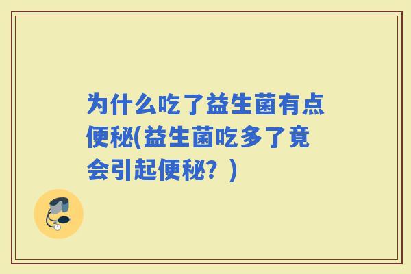 为什么吃了益生菌有点(益生菌吃多了竟会引起？)