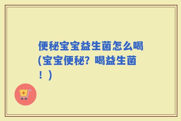 宝宝益生菌怎么喝(宝宝？喝益生菌！)