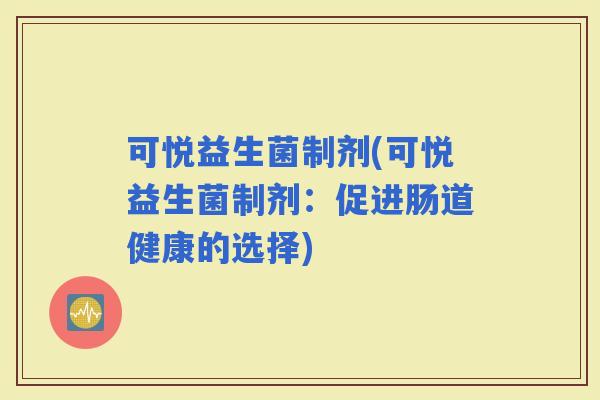 可悦益生菌制剂(可悦益生菌制剂：促进肠道健康的选择)