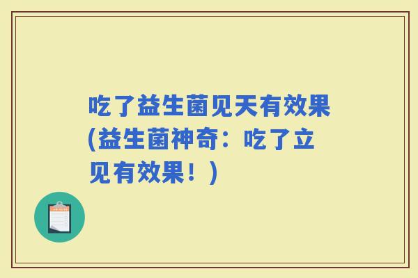 吃了益生菌见天有效果(益生菌神奇：吃了立见有效果！)