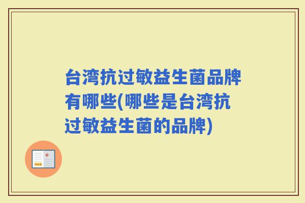 台湾抗益生菌品牌有哪些(哪些是台湾抗益生菌的品牌)