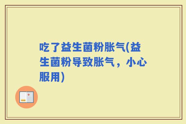 吃了益生菌粉(益生菌粉导致，小心服用)