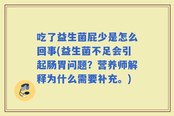 吃了益生菌屁少是怎么回事(益生菌不足会引起肠胃问题？营养师解释为什么需要补充。)