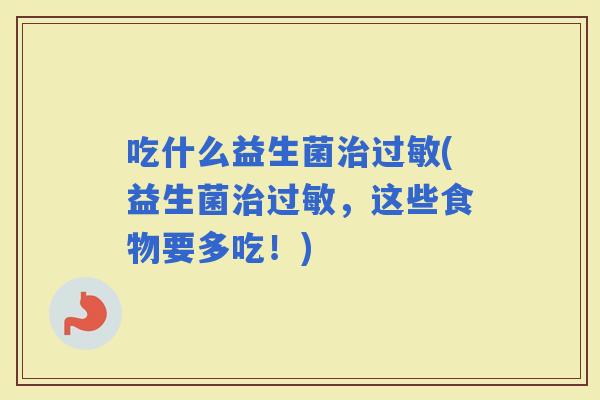 吃什么益生菌(益生菌，这些食物要多吃！)
