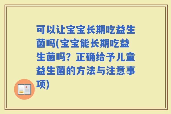可以让宝宝长期吃益生菌吗(宝宝能长期吃益生菌吗？正确给予儿童益生菌的方法与注意事项)