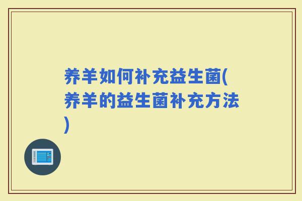 养羊如何补充益生菌(养羊的益生菌补充方法)