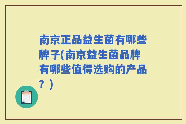 南京正品益生菌有哪些牌子(南京益生菌品牌有哪些值得选购的产品？)