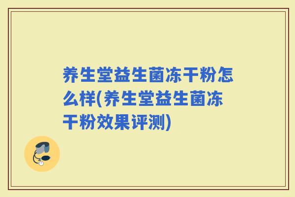 养生堂益生菌冻干粉怎么样(养生堂益生菌冻干粉效果评测)