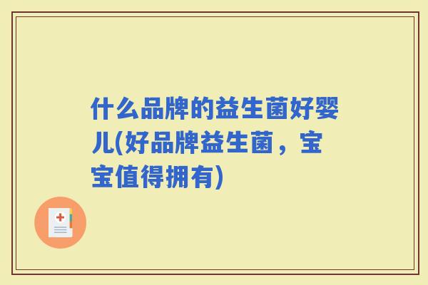 什么品牌的益生菌好婴儿(好品牌益生菌，宝宝值得拥有)