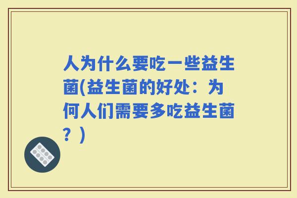 人为什么要吃一些益生菌(益生菌的好处：为何人们需要多吃益生菌？)