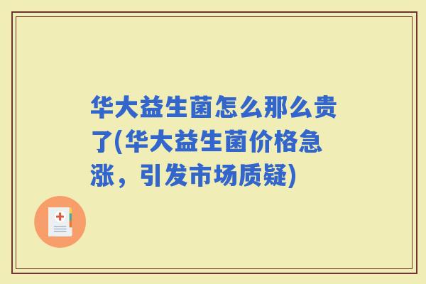 华大益生菌怎么那么贵了(华大益生菌价格急涨，引发市场质疑)