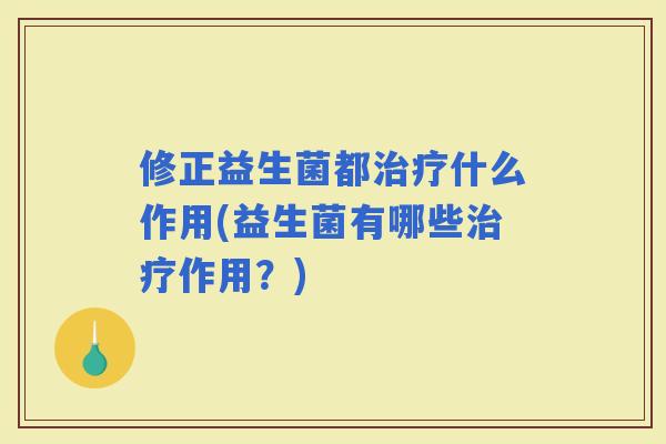 修正益生菌都什么作用(益生菌有哪些作用？)