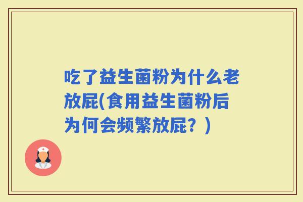吃了益生菌粉为什么老放屁(食用益生菌粉后为何会频繁放屁？)