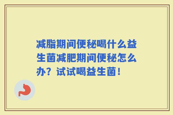 减脂期间喝什么益生菌期间怎么办？试试喝益生菌！