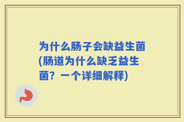 为什么肠子会缺益生菌(肠道为什么缺乏益生菌？一个详细解释)