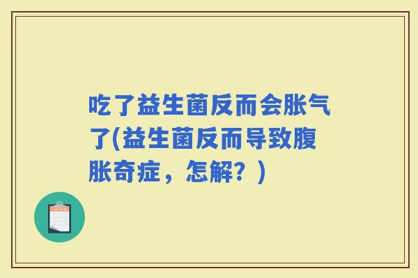 吃了益生菌反而会了(益生菌反而导致奇症，怎解？)