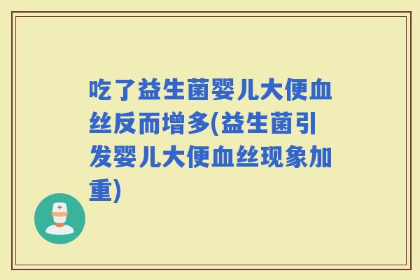 吃了益生菌婴儿大便丝反而增多(益生菌引发婴儿大便丝现象加重)