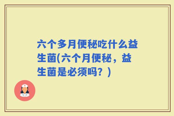 六个多月吃什么益生菌(六个月，益生菌是必须吗？)