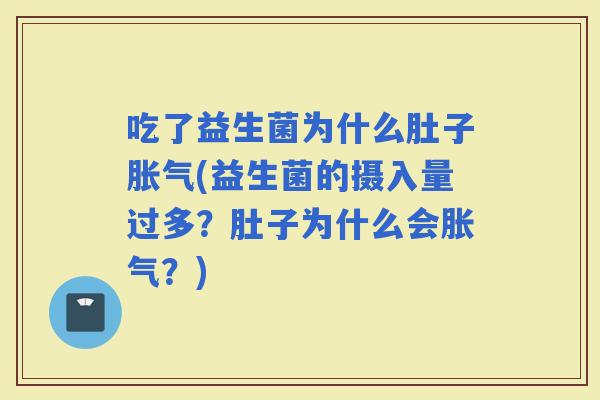 吃了益生菌为什么肚子(益生菌的摄入量过多？肚子为什么会？)