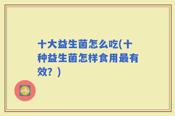 十大益生菌怎么吃(十种益生菌怎样食用有效？)