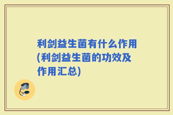 利剑益生菌有什么作用(利剑益生菌的功效及作用汇总)