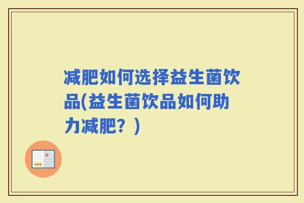 如何选择益生菌饮品(益生菌饮品如何助力？)