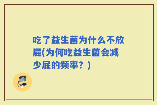吃了益生菌为什么不放屁(为何吃益生菌会减少屁的频率？)