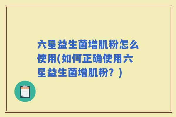 六星益生菌增肌粉怎么使用(如何正确使用六星益生菌增肌粉？)