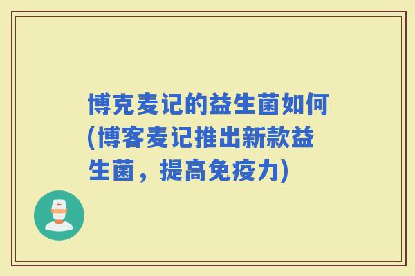 博克麦记的益生菌如何(博客麦记推出新款益生菌，提高力)