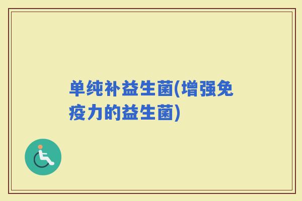 单纯补益生菌(增强力的益生菌)