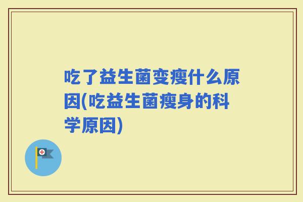 吃了益生菌变瘦什么原因(吃益生菌瘦身的科学原因)