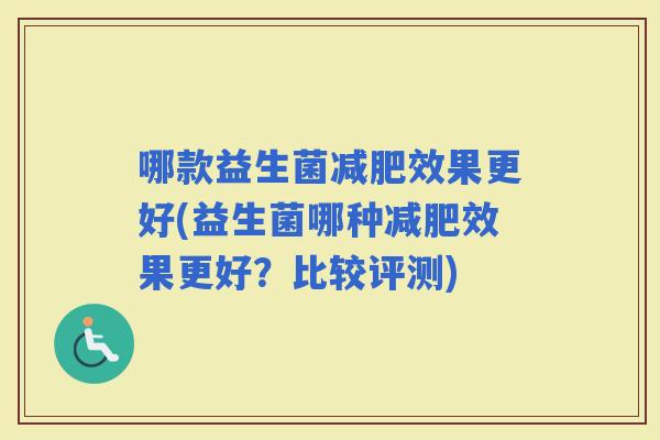 哪款益生菌效果更好(益生菌哪种效果更好？比较评测)