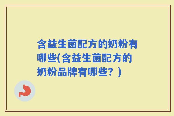 含益生菌配方的奶粉有哪些(含益生菌配方的奶粉品牌有哪些？)