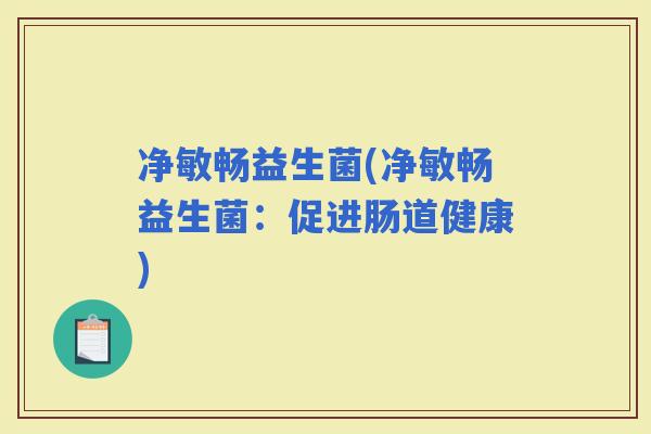 净敏畅益生菌(净敏畅益生菌：促进肠道健康)