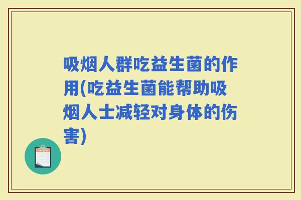吸烟人群吃益生菌的作用(吃益生菌能帮助吸烟人士减轻对身体的伤害)
