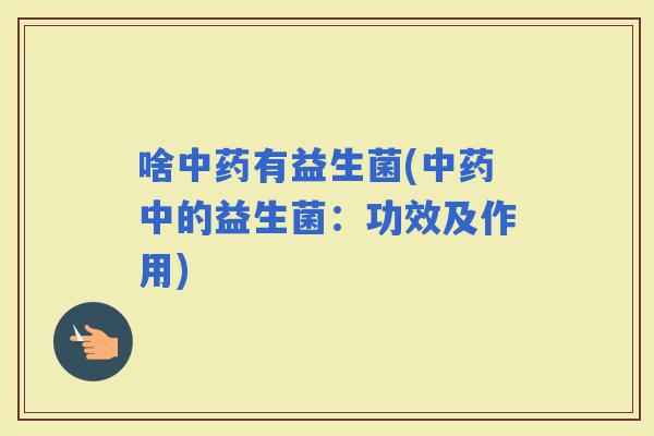 啥有益生菌(中的益生菌：功效及作用)