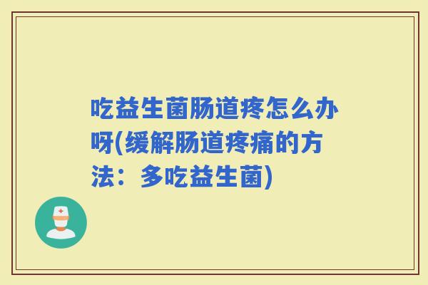 吃益生菌肠道疼怎么办呀(缓解肠道的方法：多吃益生菌)