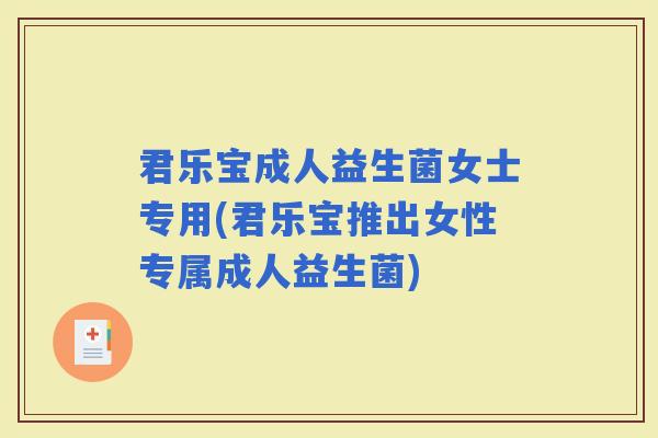君乐宝成人益生菌女士专用(君乐宝推出女性专属成人益生菌)