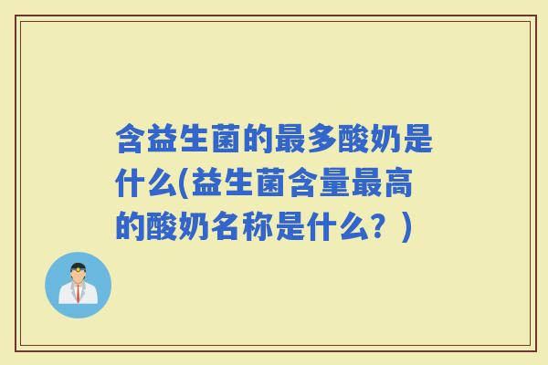 含益生菌的多酸奶是什么(益生菌含量高的酸奶名称是什么？)