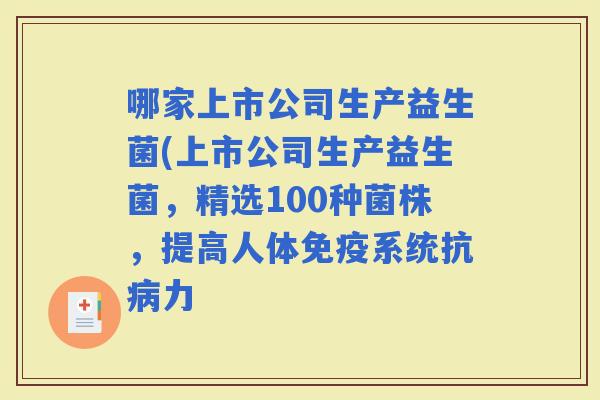 哪家上市公司生产益生菌(上市公司生产益生菌，精选100种菌株，提高人体系统抗力